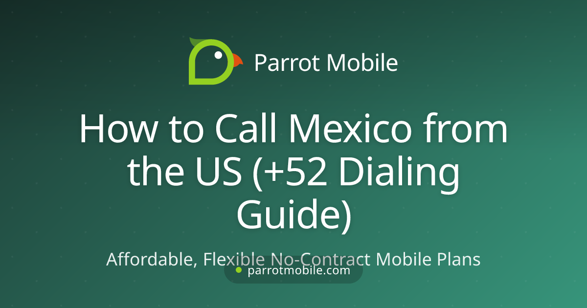 How to Call Mexico from the US (+52 Dialing Guide) - Parrot Mobile blog