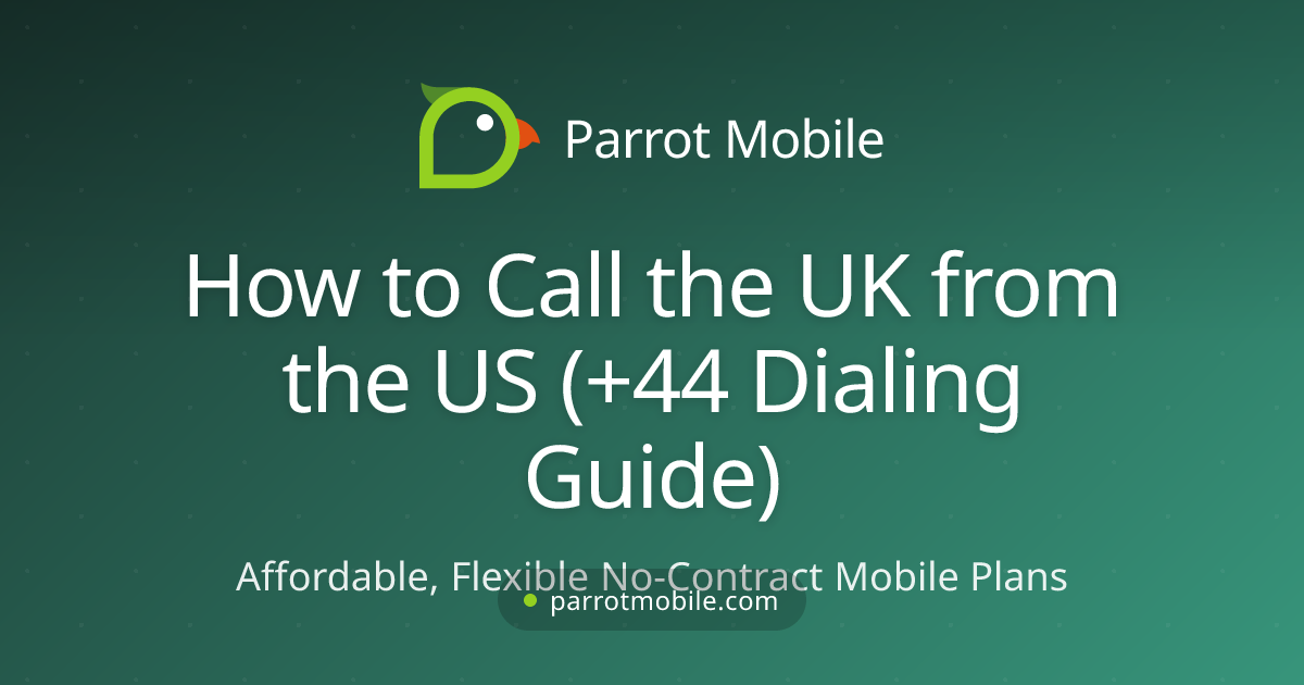 How to Call the UK from the US (+44 Dialing Guide) - Parrot Mobile blog